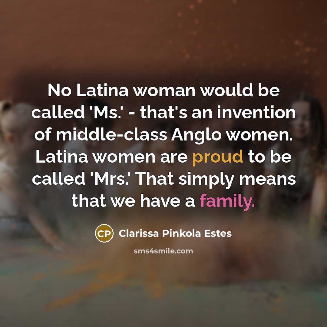 “No Latina woman would be called 'Ms.' - that's an…” quote by Clarissa Pinkola Estes