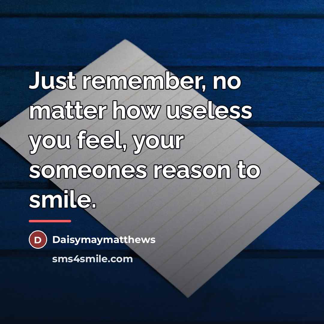 “Just remember, no matter how useless you feel, your someones…” quote by Daisymaymatthews