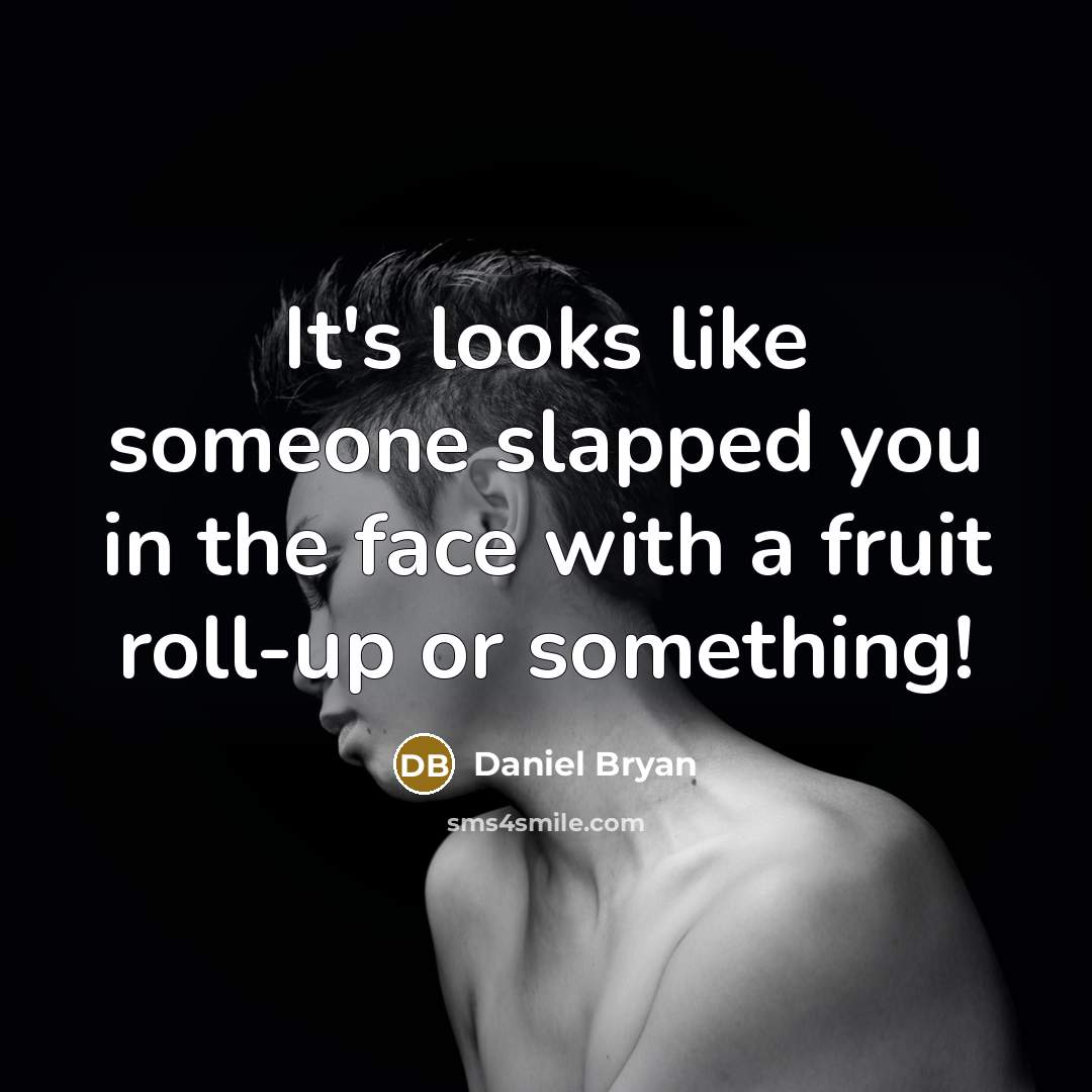 “It's looks like someone slapped you in the face with…” quote by Daniel Bryan