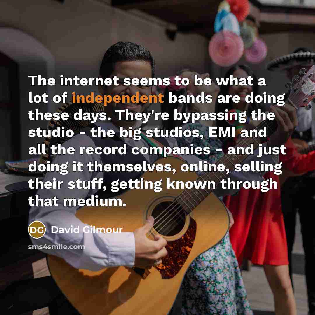 “The internet seems to be what a lot of independent…” quote by David Gilmour