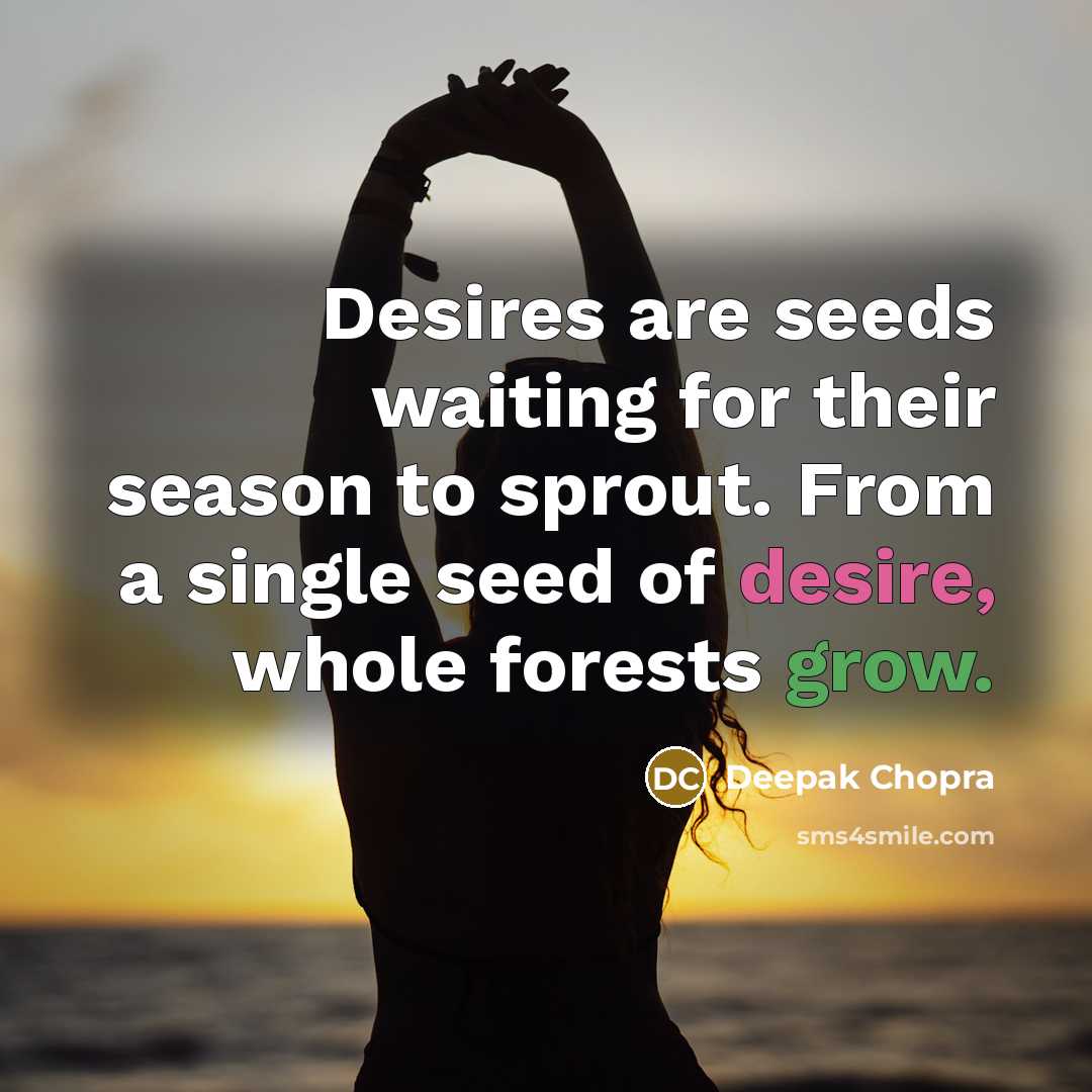 “Desires are seeds waiting for their season to sprout. From…” quote by Deepak Chopra