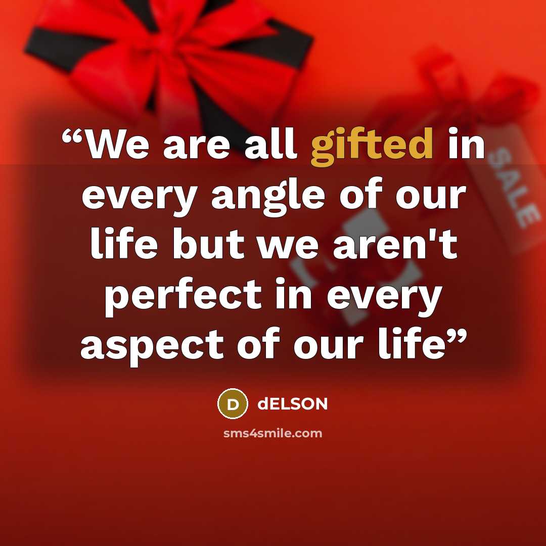 “We are all gifted in every angle of our life but we aren't perfect in every aspect of our life” quote by dELSON