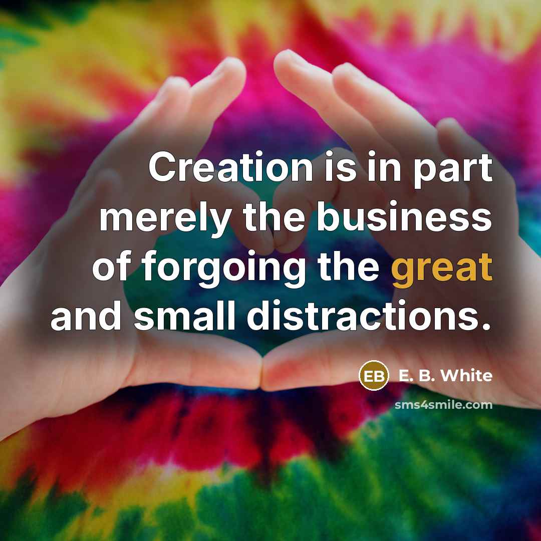 “Creation is in part merely the business of forgoing the…” quote by E. B. White