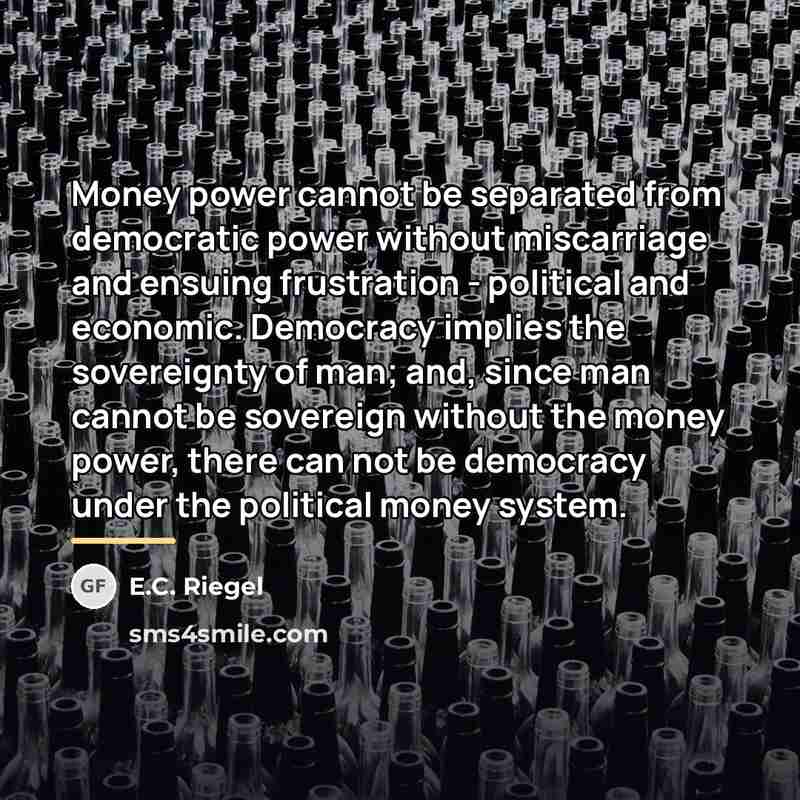 “Money power cannot be separated from democratic power without miscarriage…” quote by E.C. Riegel