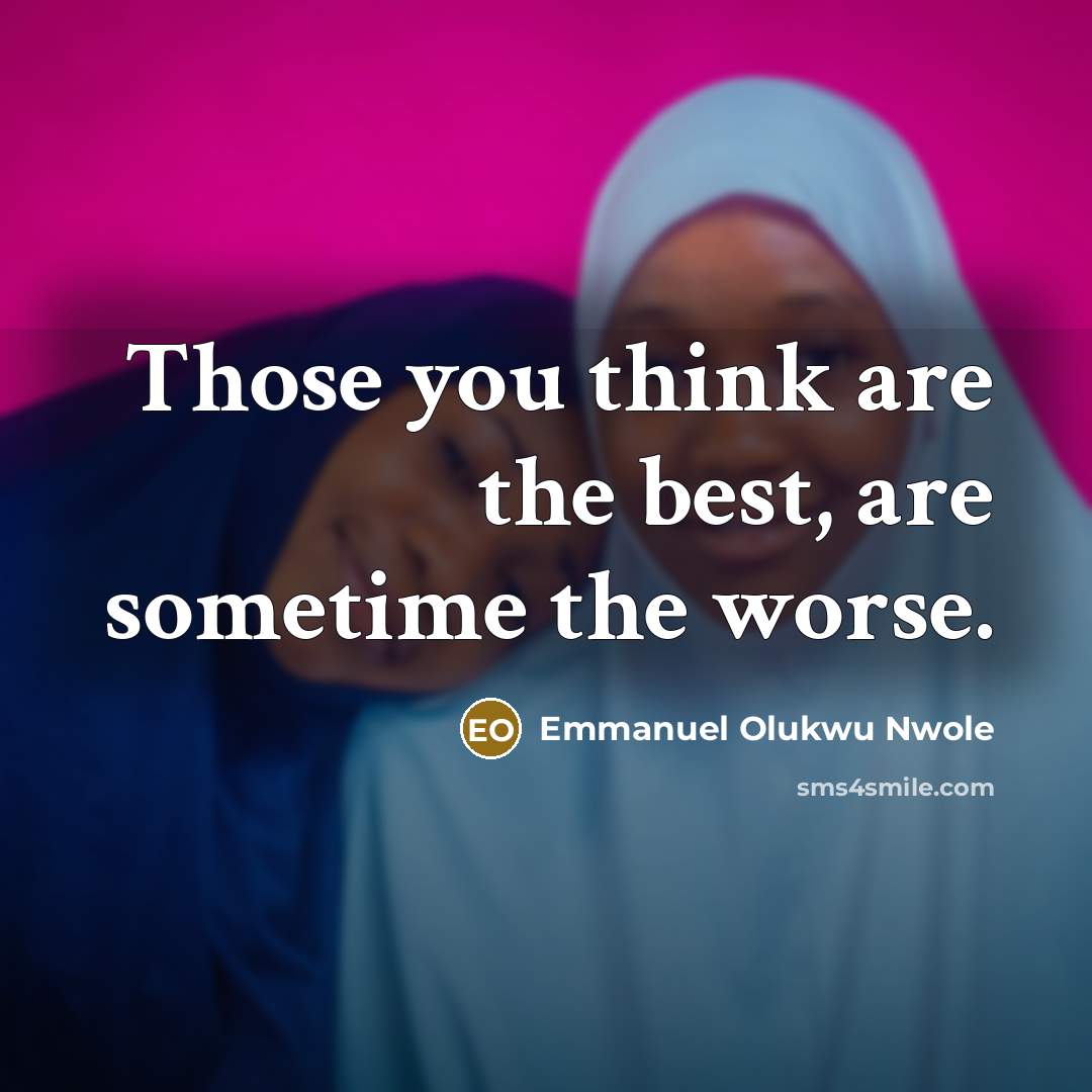 “Those you think are the best, are sometime the worse.” quote by Emmanuel Olukwu Nwole