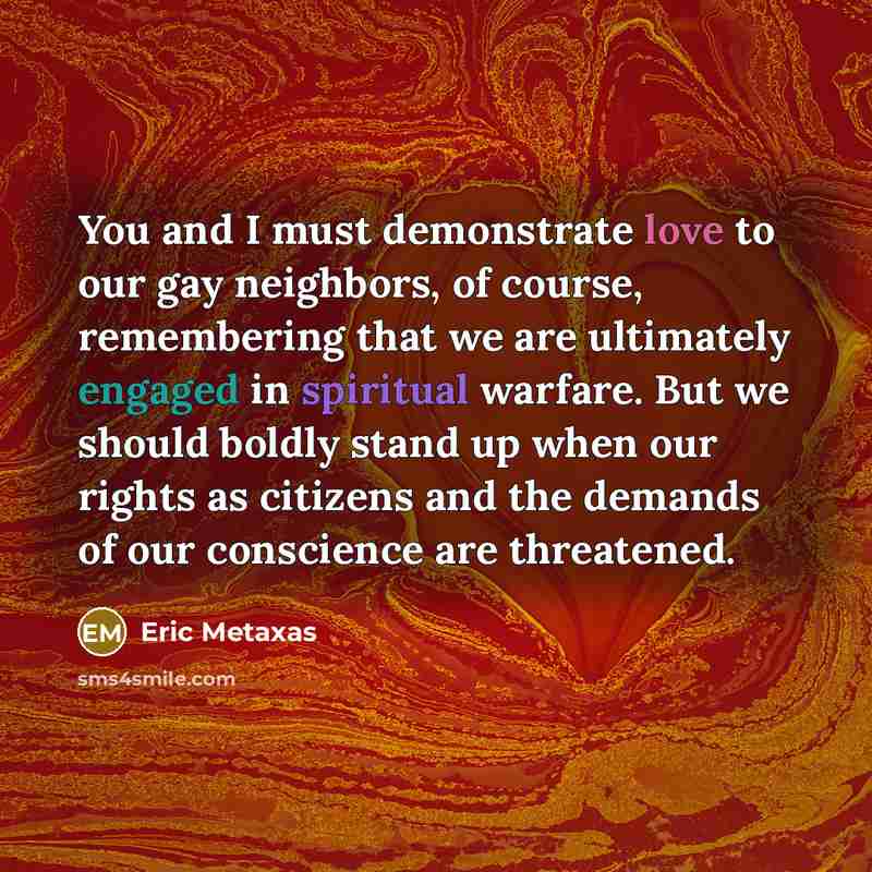 “You and I must demonstrate love to our gay neighbors,…” quote by Eric Metaxas