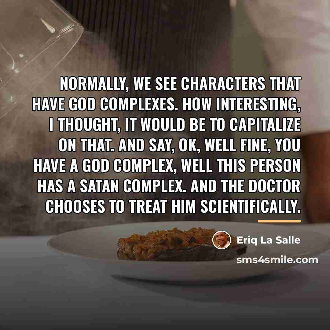 “Normally, we see characters that have God complexes. How interesting,…” quote by Eriq La Salle