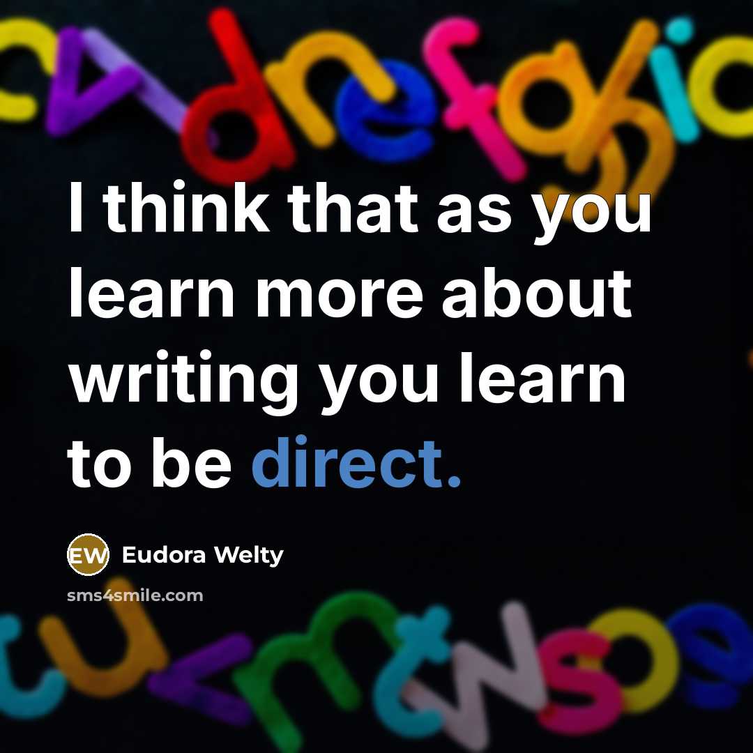 “I think that as you learn more about writing you…” quote by Eudora Welty