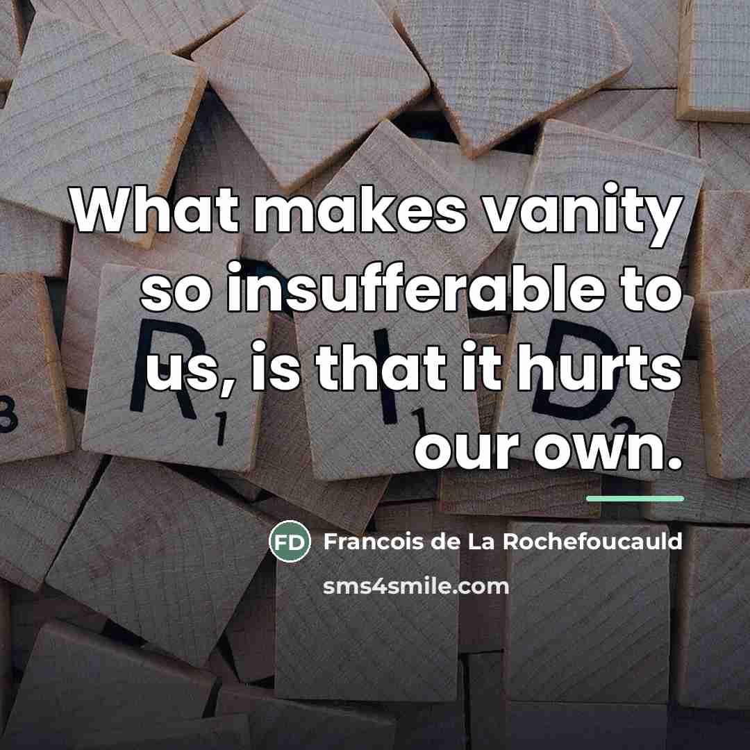 “What makes vanity so insufferable to us, is that it…” quote by Francois de La Rochefoucauld