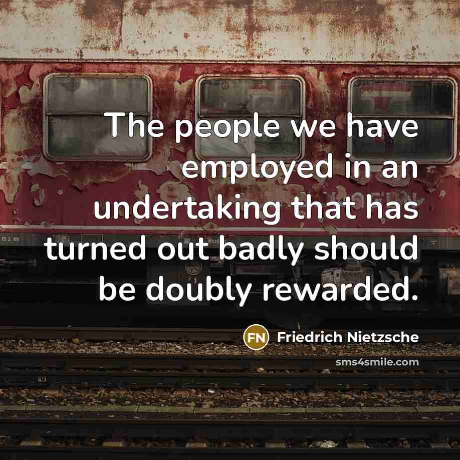 “The people we have employed in an undertaking that has…” quote by Friedrich Nietzsche