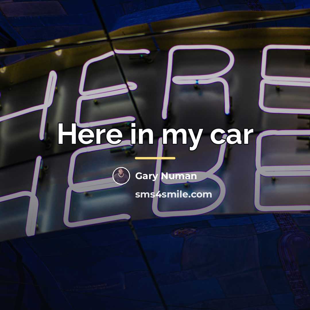 “Here in my car…” quote by Gary Numan