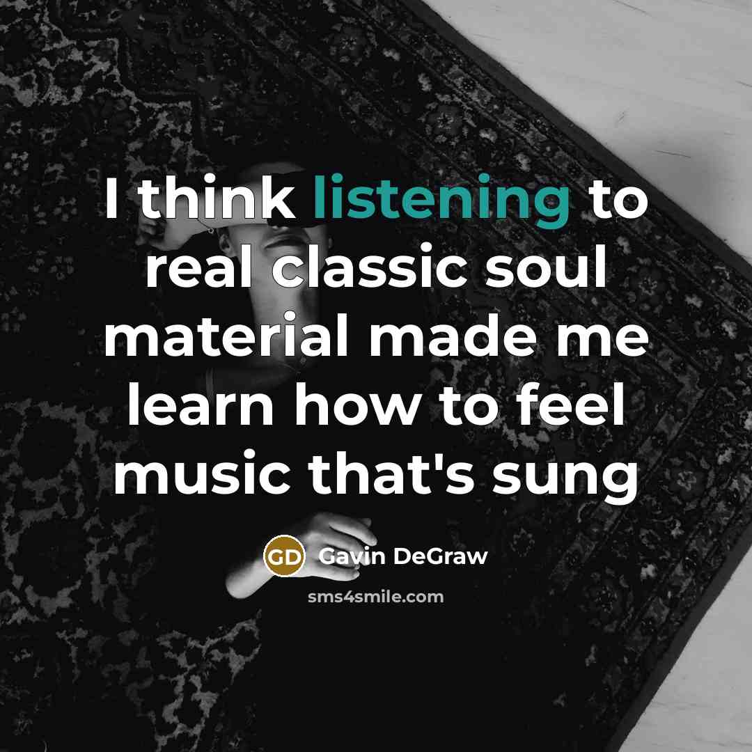 “I think listening to real classic soul material made me…” quote by Gavin DeGraw