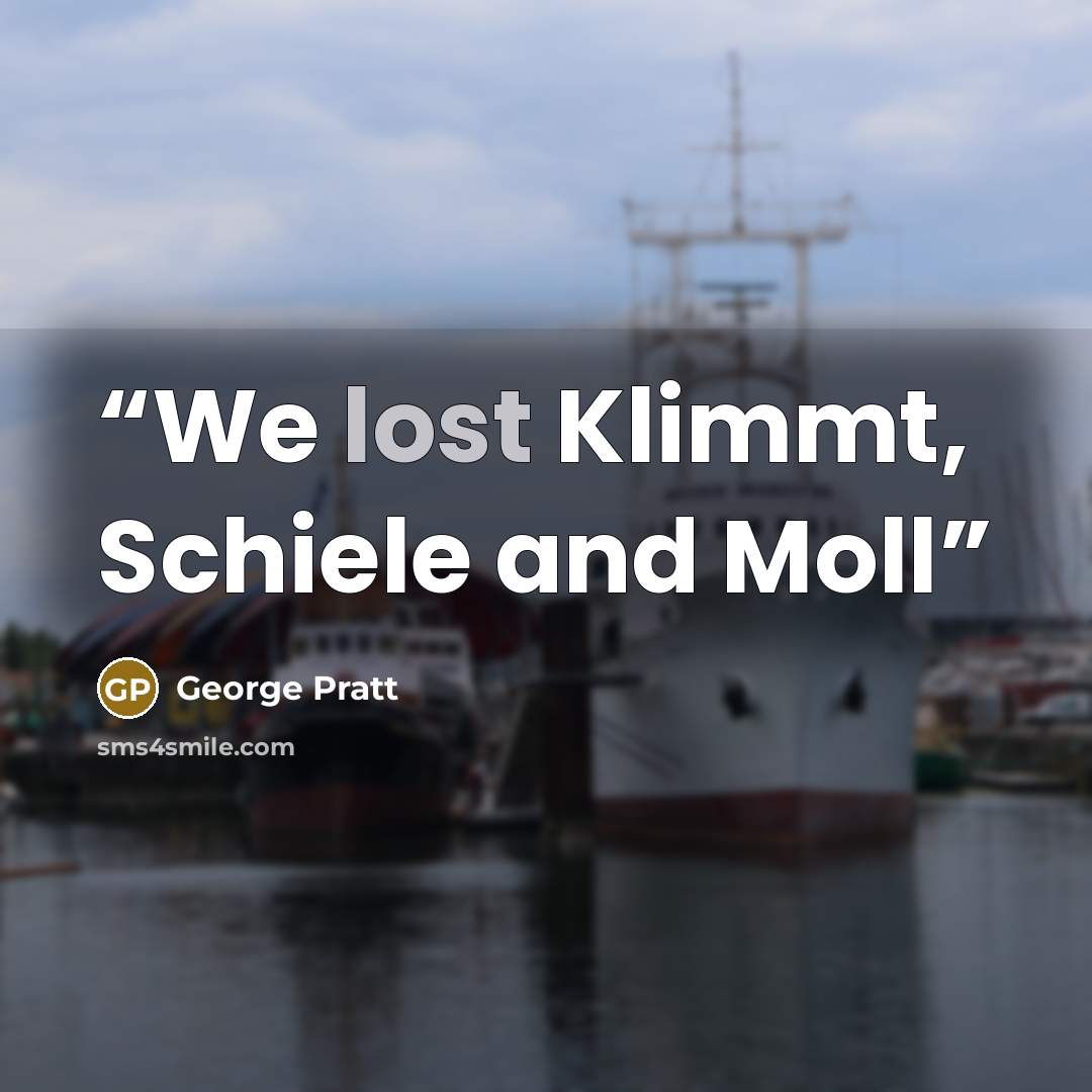 “We lost Klimmt, Schiele and Moll” quote by George Pratt
