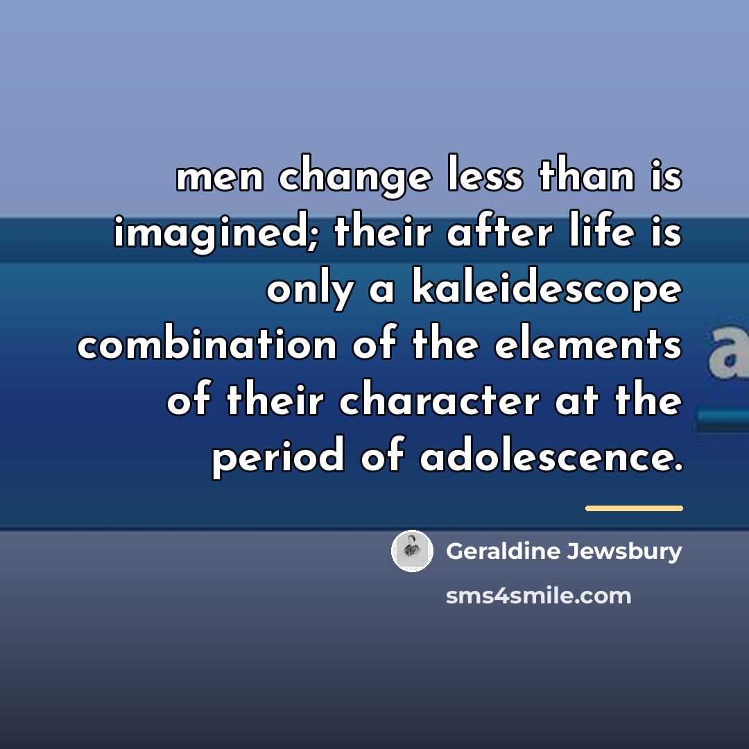 “men change less than is imagined; their after life is…” quote by Geraldine Jewsbury