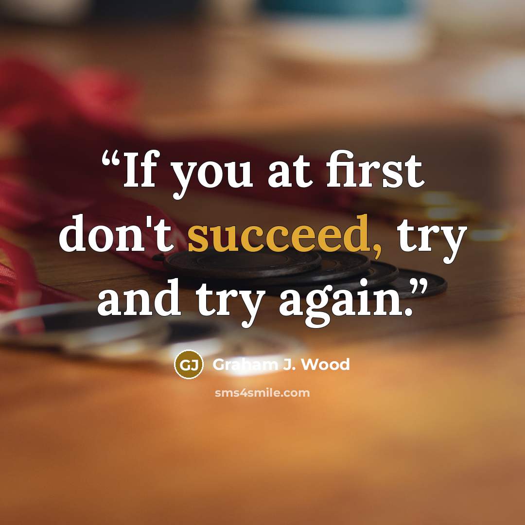 “If you at first don't succeed, try and try again.” quote by Graham J. Wood