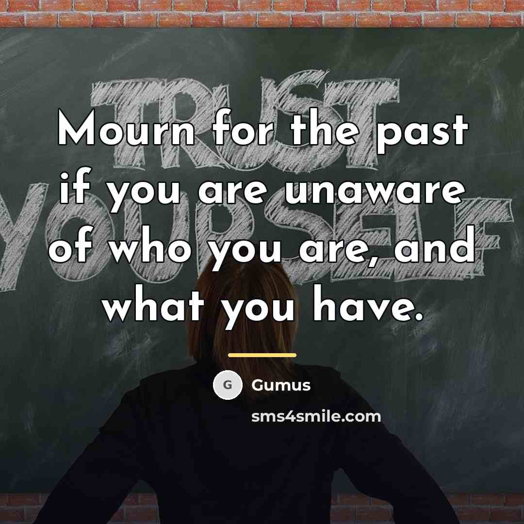 “Mourn for the past if you are unaware of who…” quote by Gumus