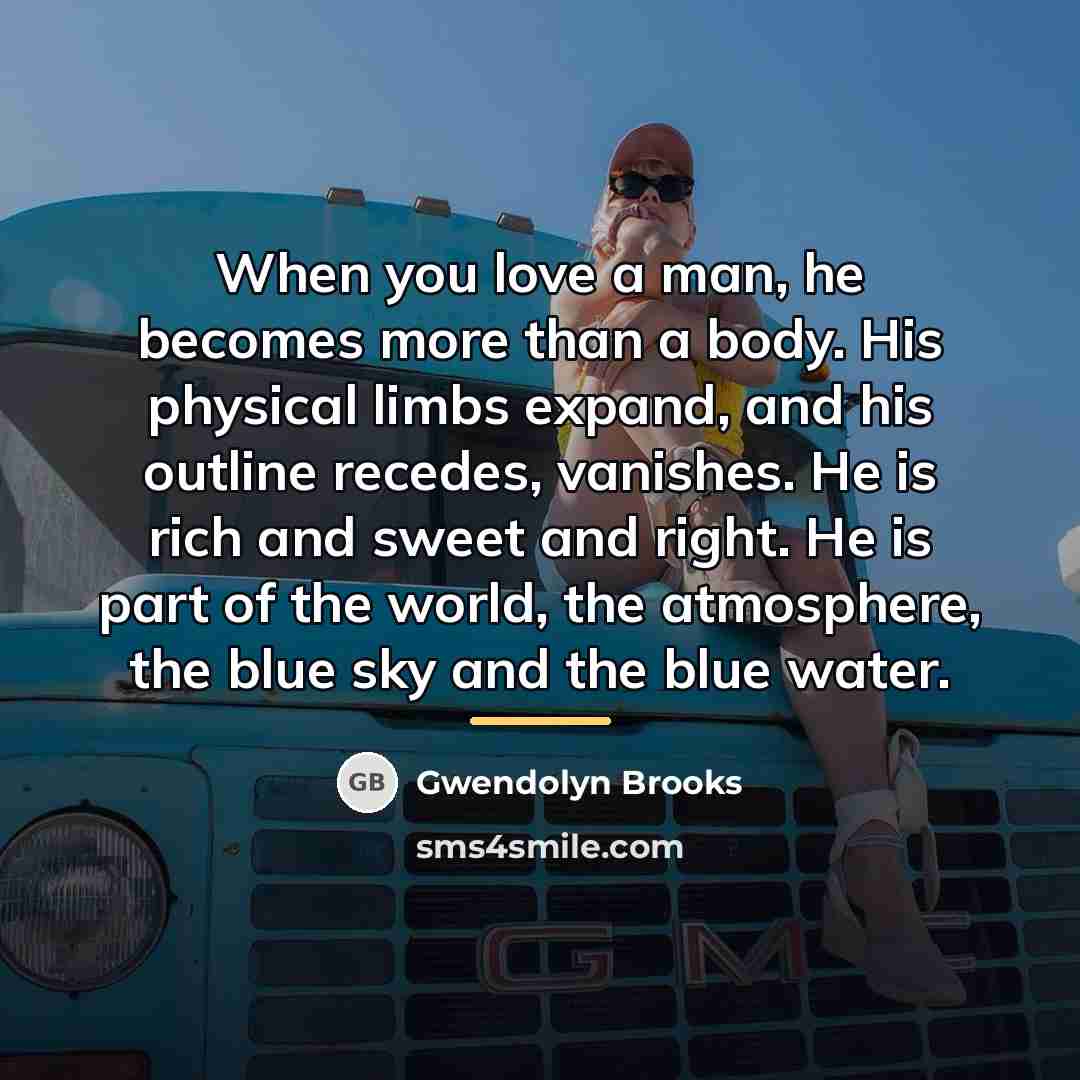 “When you love a man, he becomes more than a…” quote by Gwendolyn Brooks