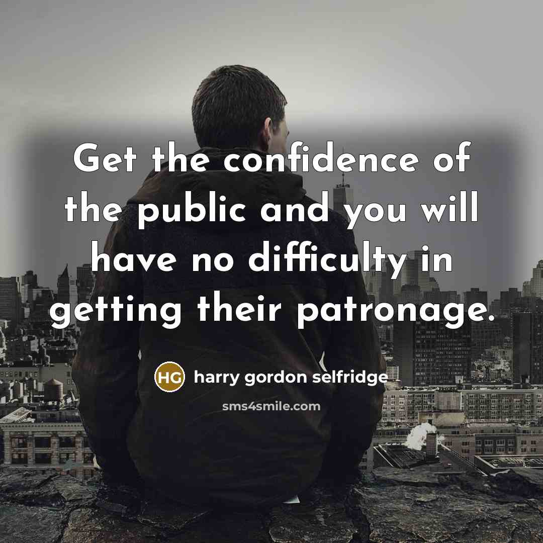 “Get the confidence of the public and you will have…” quote by Harry Gordon Selfridge
