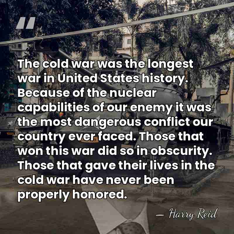 The cold war was the longest war in United States history. Because&hellip; - Harry Reid