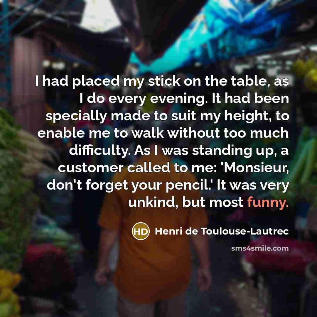 “I had placed my stick on the table, as I…” quote by Henri de Toulouse-Lautrec