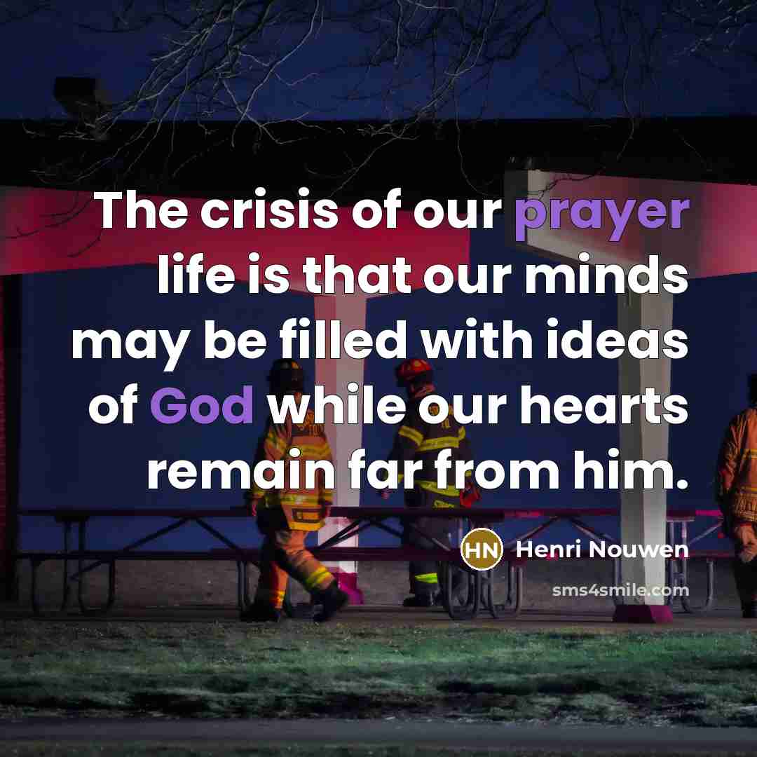 “The crisis of our prayer life is that our minds…” quote by Henri Nouwen