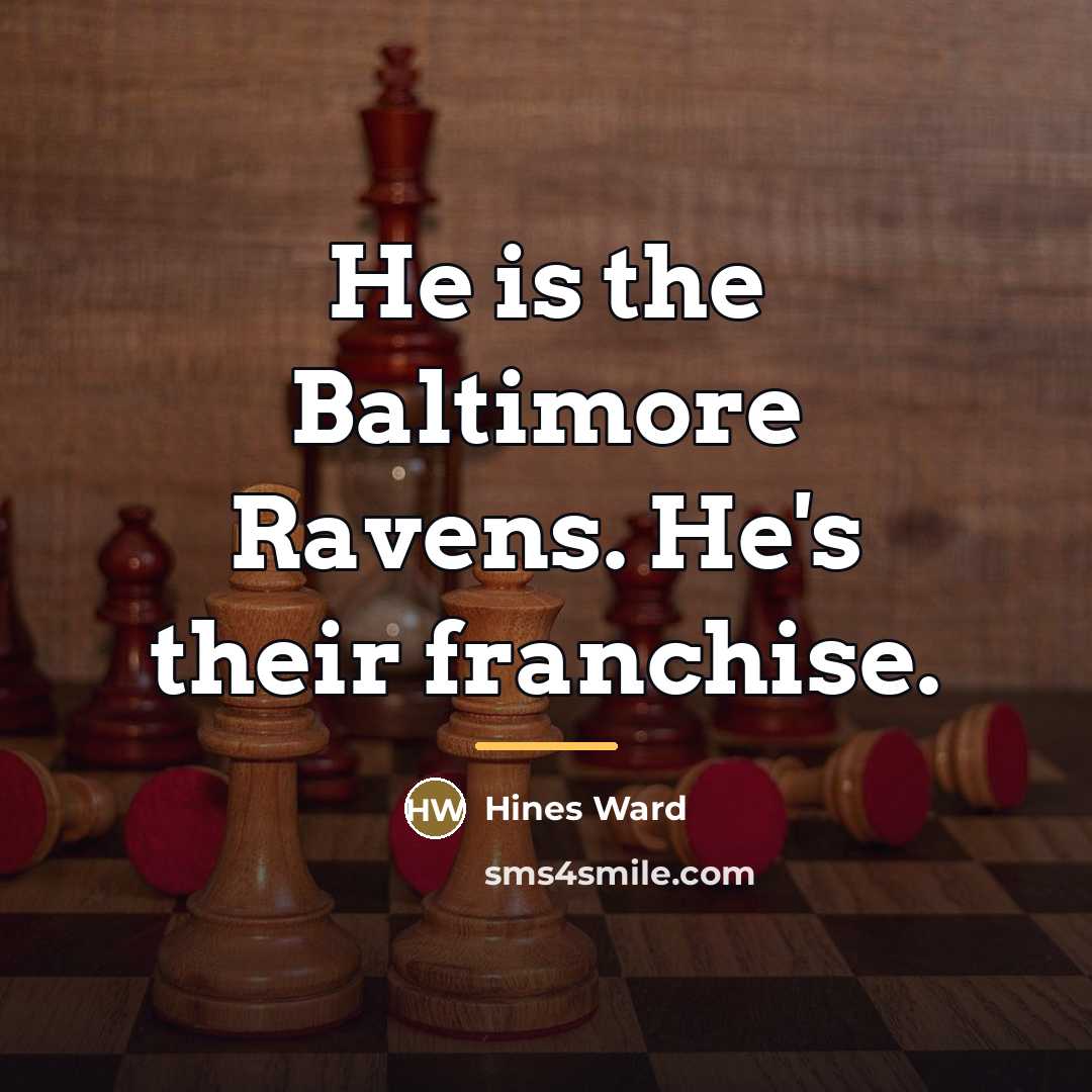 “He is the Baltimore Ravens. He's their franchise.…” quote by Hines Ward