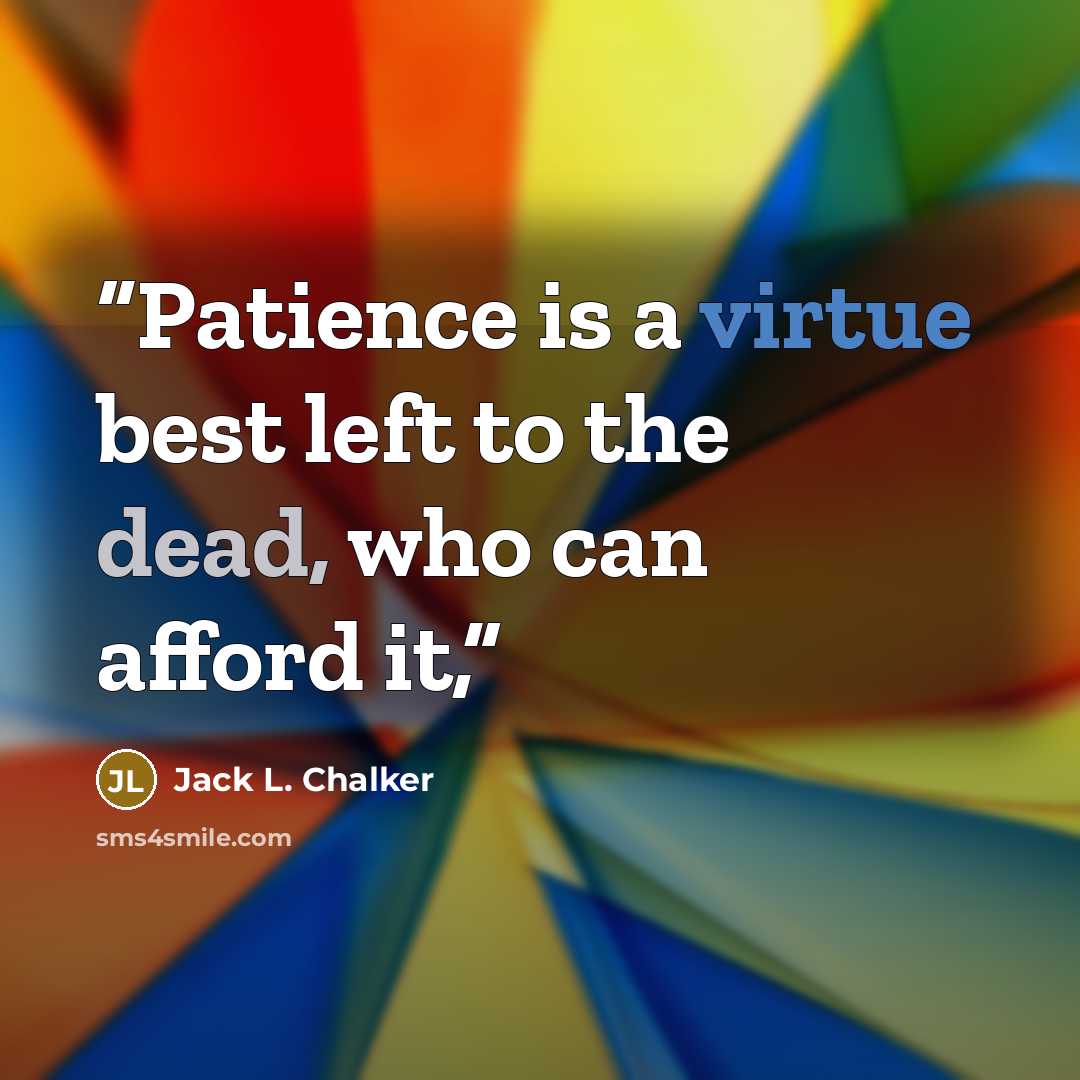 “Patience is a virtue best left to the dead, who can afford it,” quote by Jack L. Chalker
