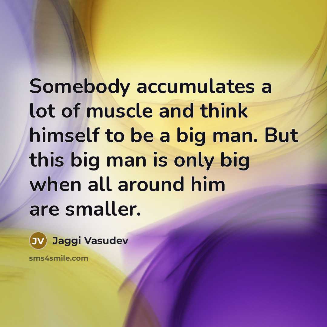 “Somebody accumulates a lot of muscle and think himself to…” quote by Jaggi Vasudev