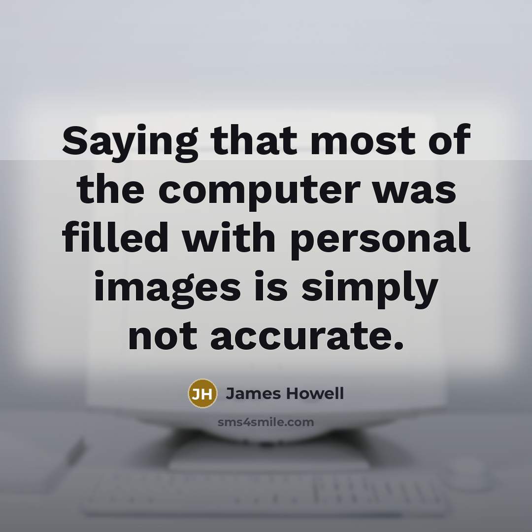 “Saying that most of the computer was filled with personal…” quote by James Howell