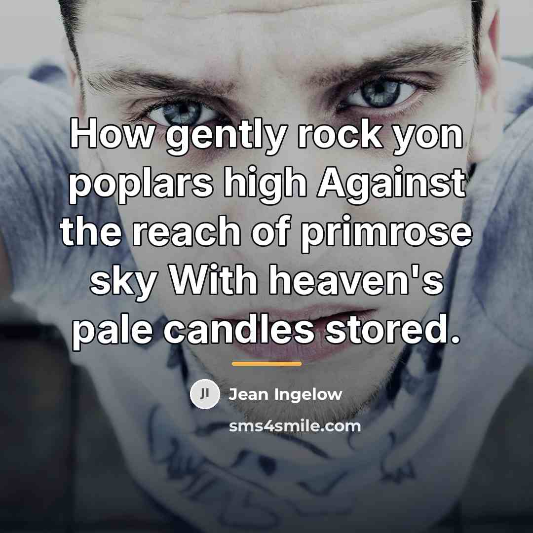“How gently rock yon poplars high Against the reach of…” quote by Jean Ingelow