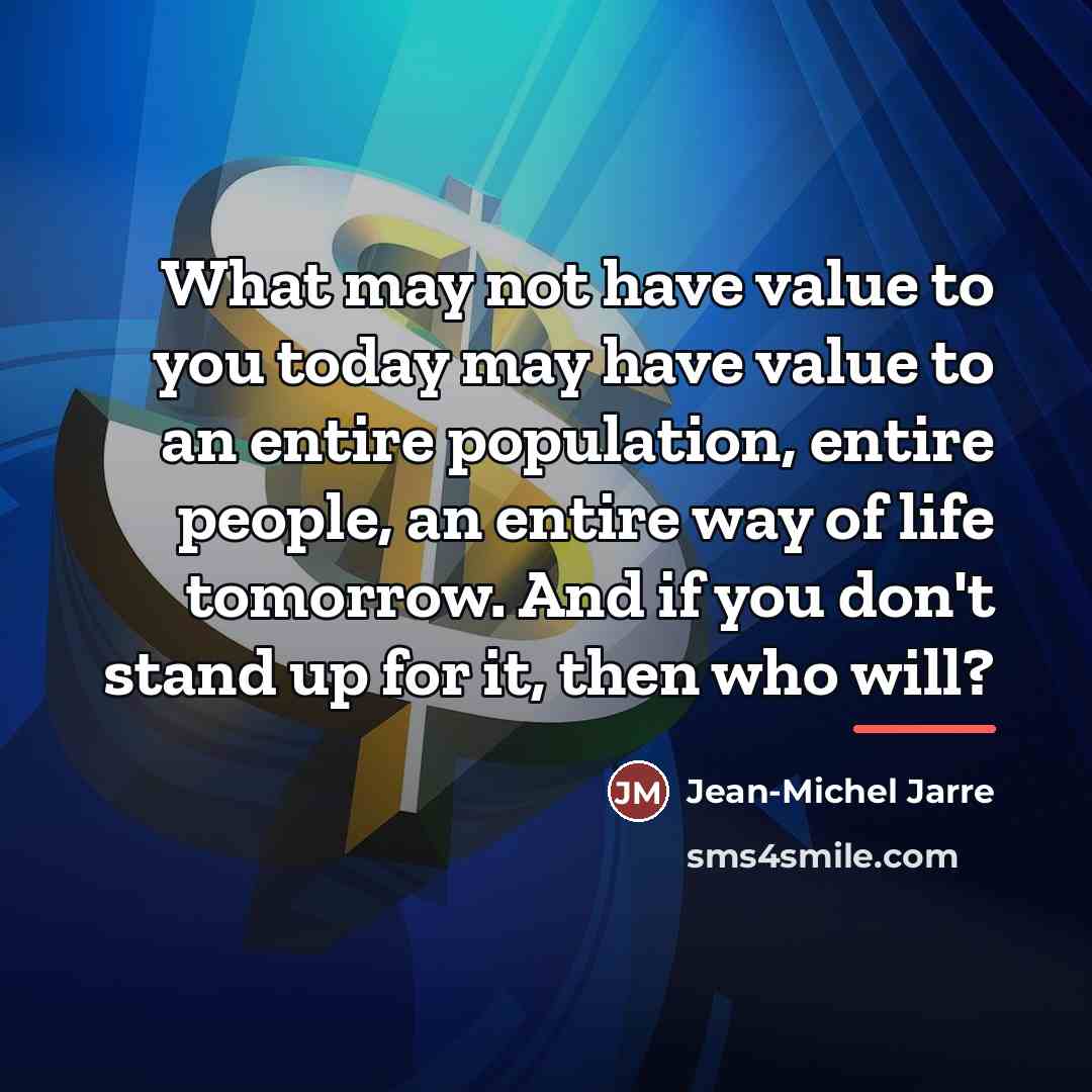 “What may not have value to you today may have…” quote by Jean-Michel Jarre