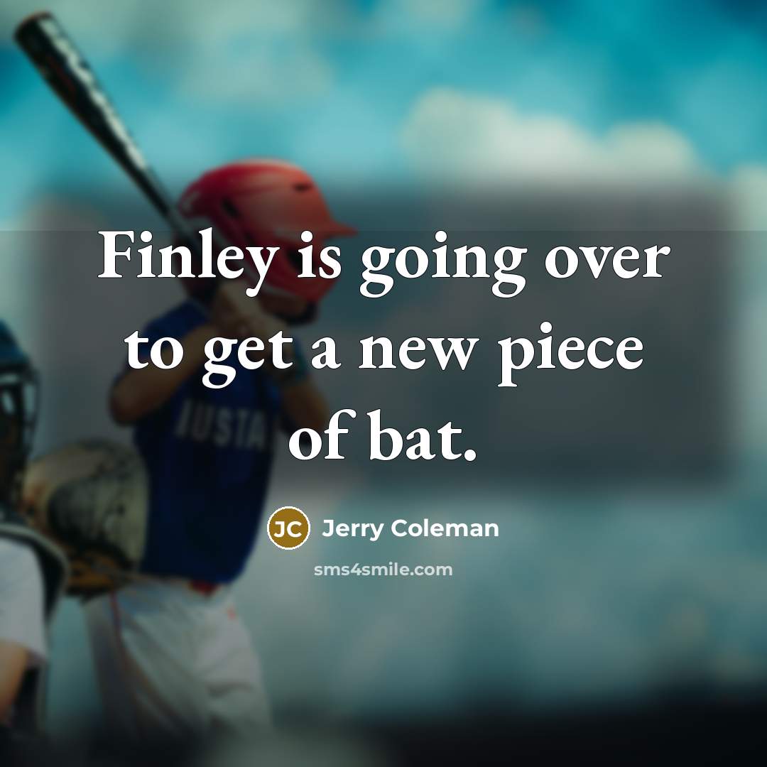 “Finley is going over to get a new piece of…” quote by Jerry Coleman