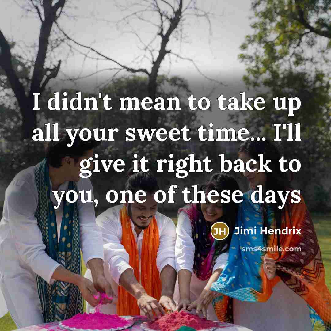 “I didn't mean to take up all your sweet time...…” quote by Jimi Hendrix