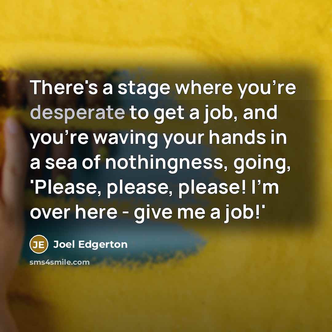 “There's a stage where you're desperate to get a job,…” quote by Joel Edgerton