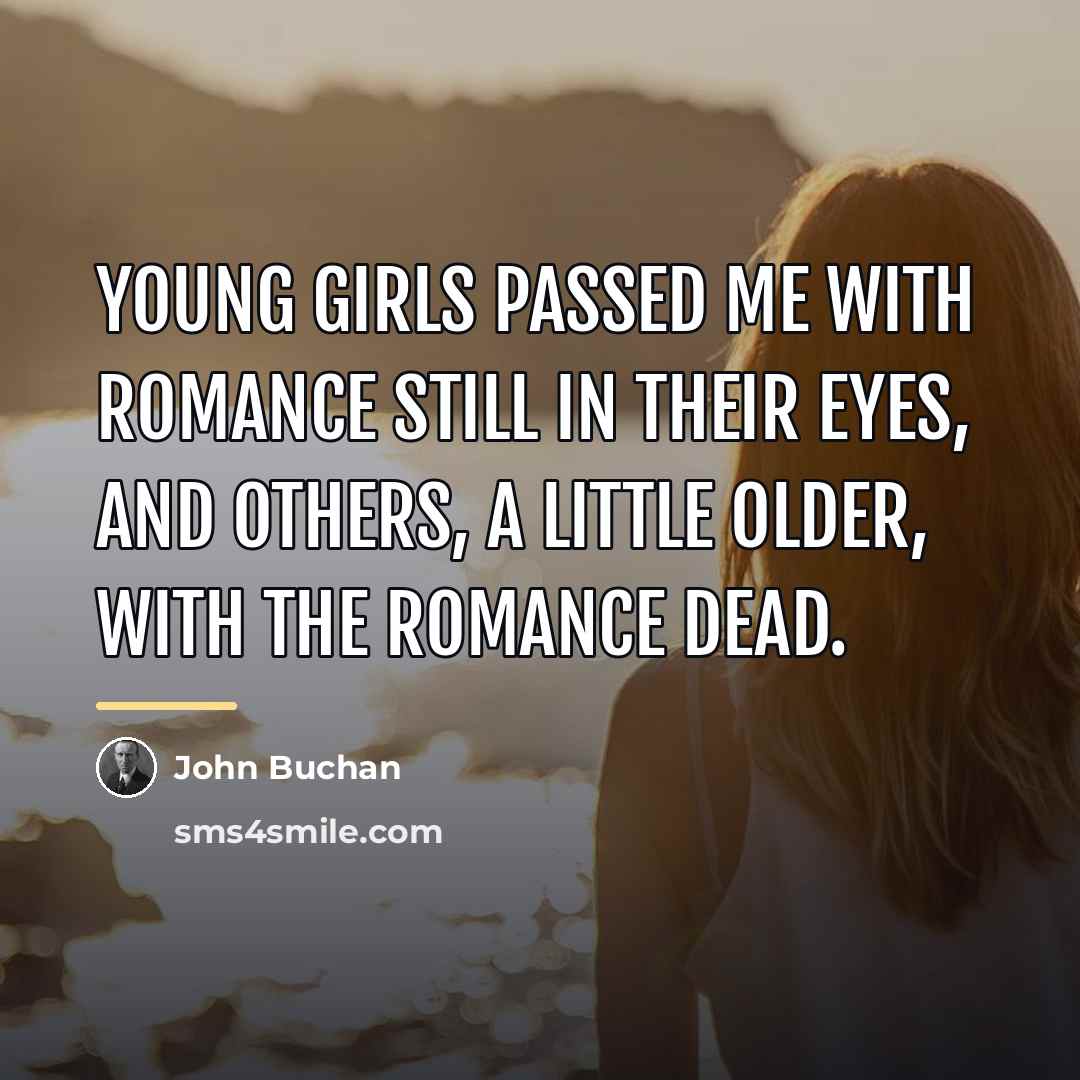 “Young girls passed me with romance still in their eyes,…” quote by John Buchan