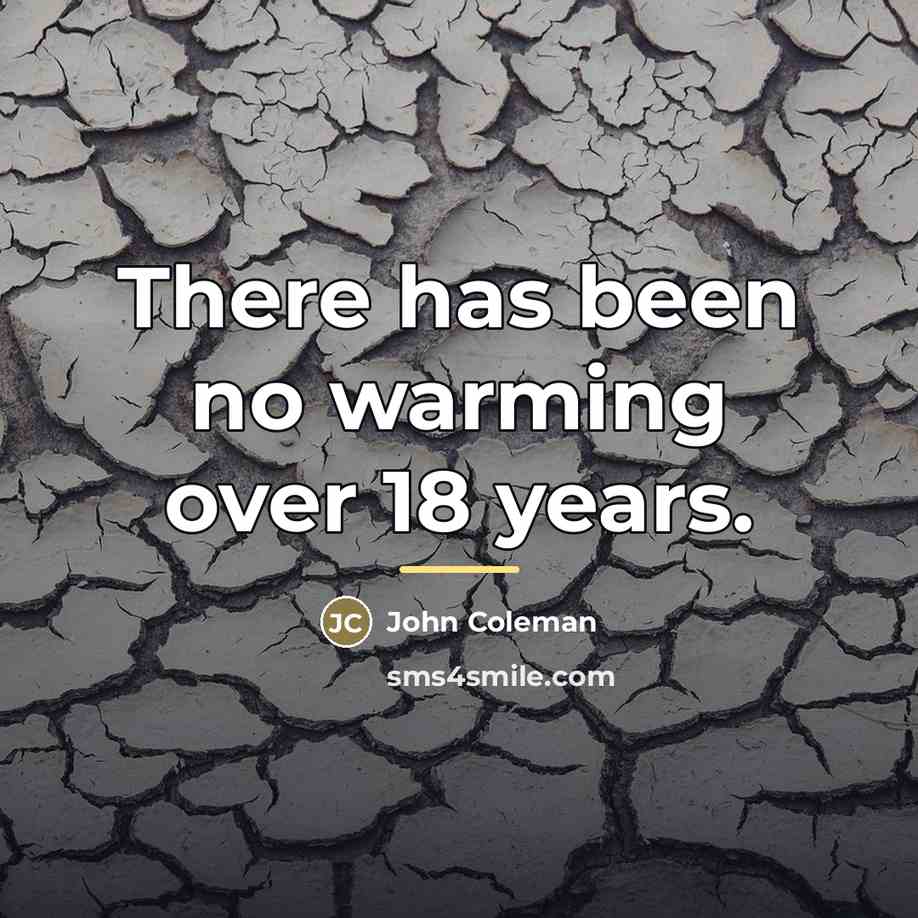 “There has been no warming over 18 years.…” quote by John Coleman