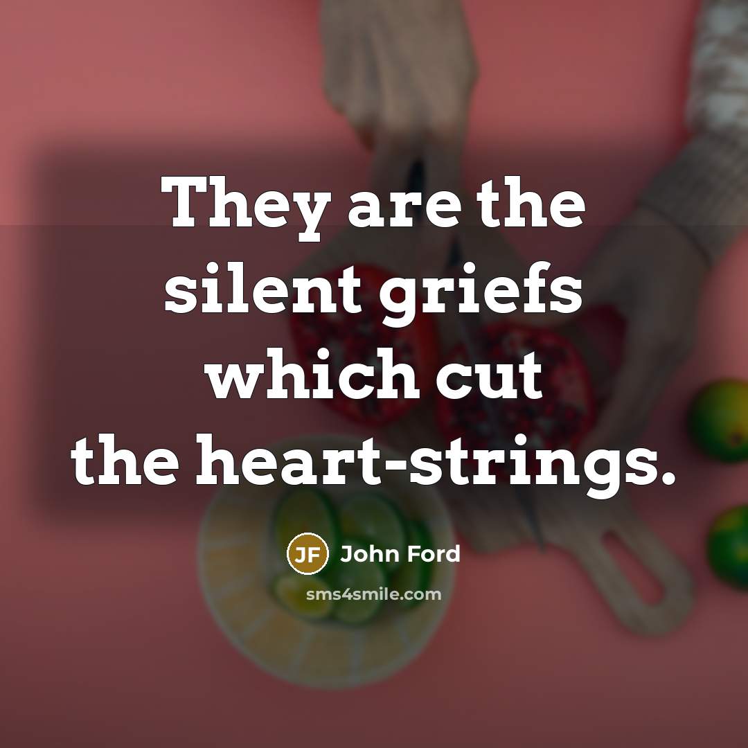 “They are the silent griefs which cut the heart-strings.…” quote by John Ford
