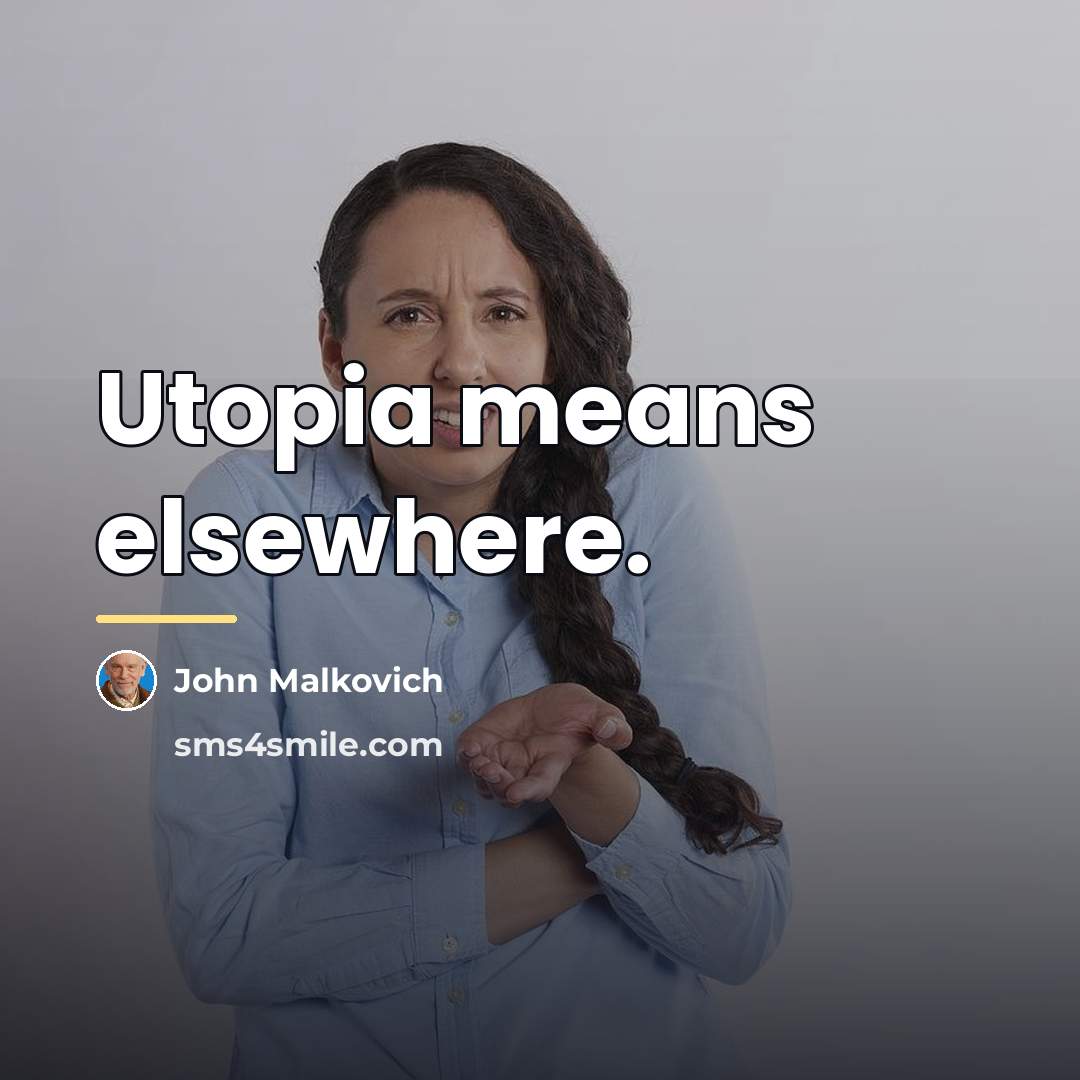 “Utopia means elsewhere.…” quote by John Malkovich