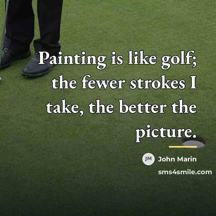 “Painting is like golf; the fewer strokes I take, the…” quote by John Marin