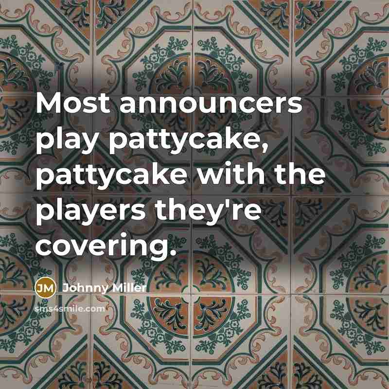“Most announcers play pattycake, pattycake with the players they're covering.…” quote by Johnny Miller