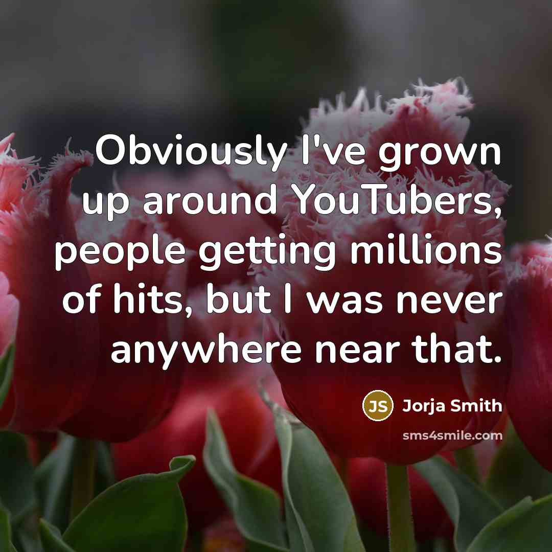 “Obviously I've grown up around YouTubers, people getting millions of…” quote by Jorja Smith
