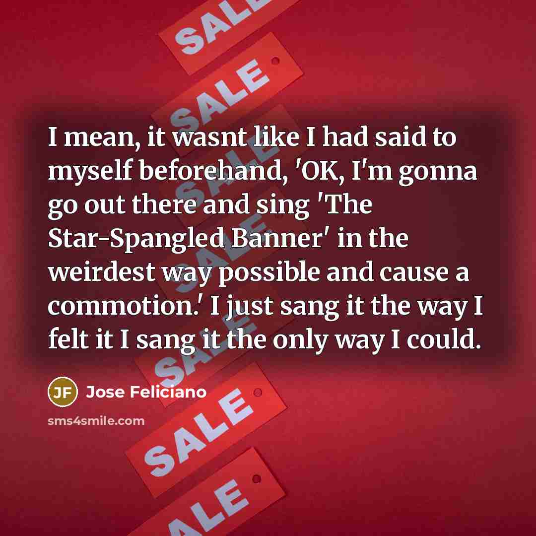 “I mean, it wasnt like I had said to myself…” quote by Jose Feliciano
