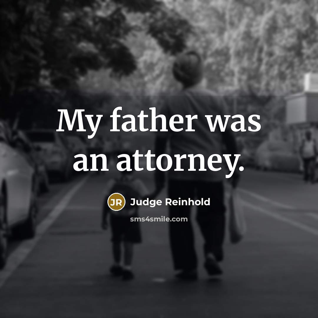 “My father was an attorney.…” quote by Judge Reinhold
