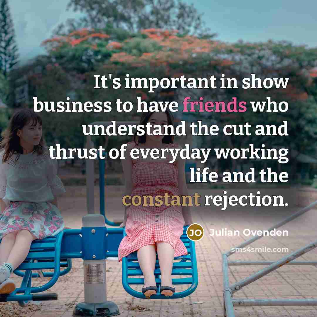“It's important in show business to have friends who understand…” quote by Julian Ovenden