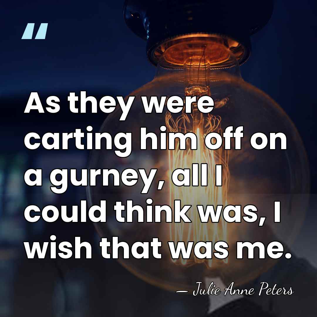 As they were carting him off on a gurney, all I could&hellip; - Julie Anne Peters