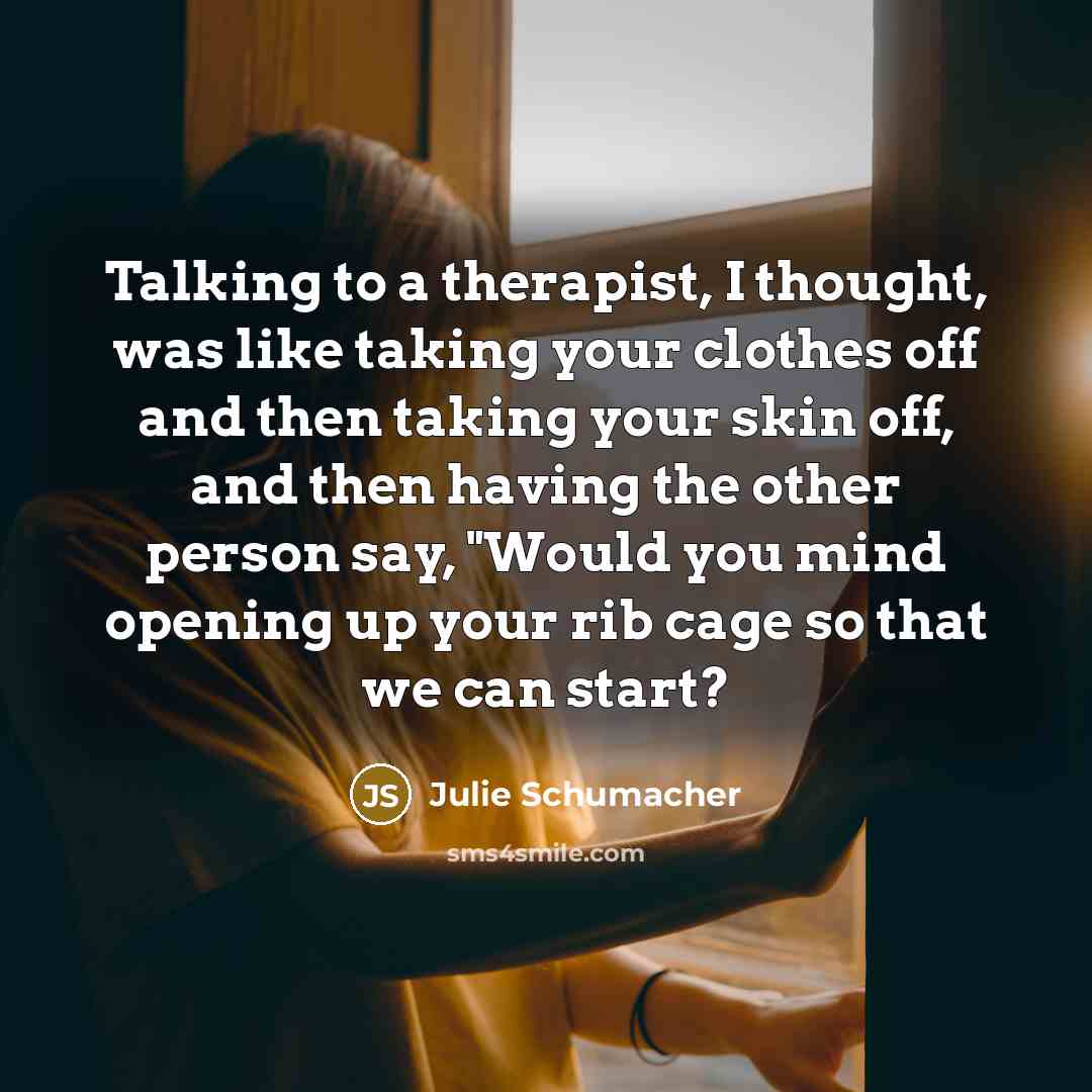 “Talking to a therapist, I thought, was like taking your…” quote by Julie Schumacher
