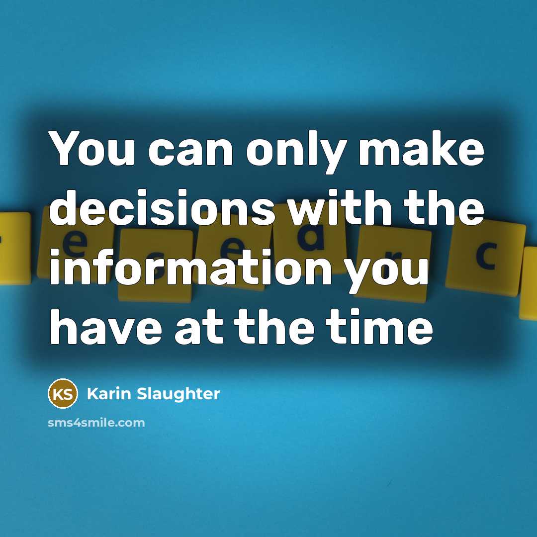 “You can only make decisions with the information you have…” quote by Karin Slaughter