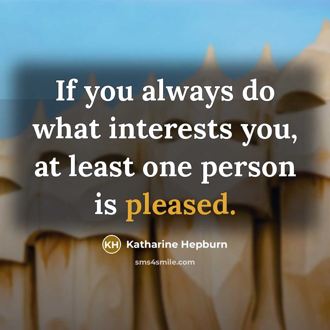 “If you always do what interests you, at least one…” quote by Katharine Hepburn
