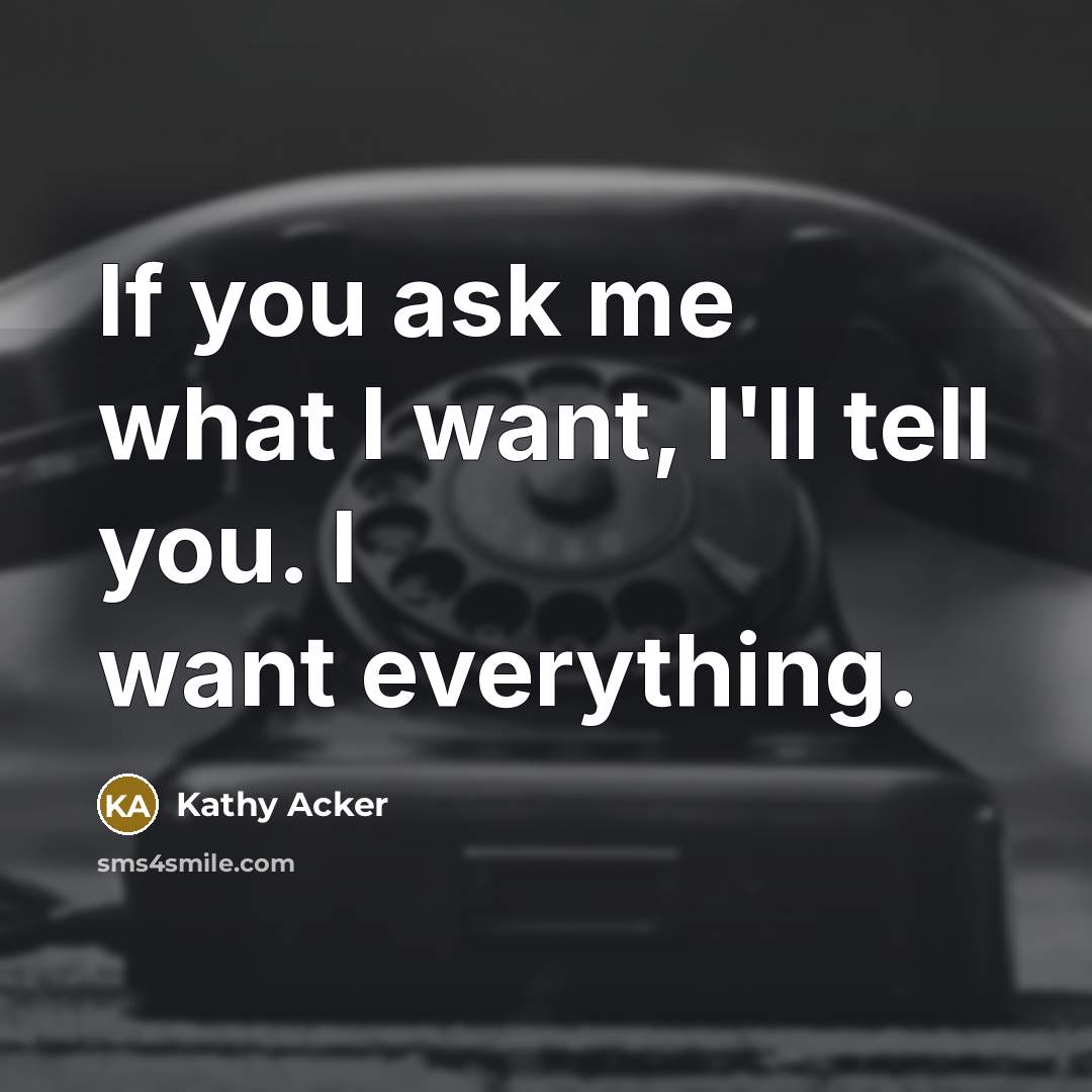“If you ask me what I want, I'll tell you.…” quote by Kathy Acker