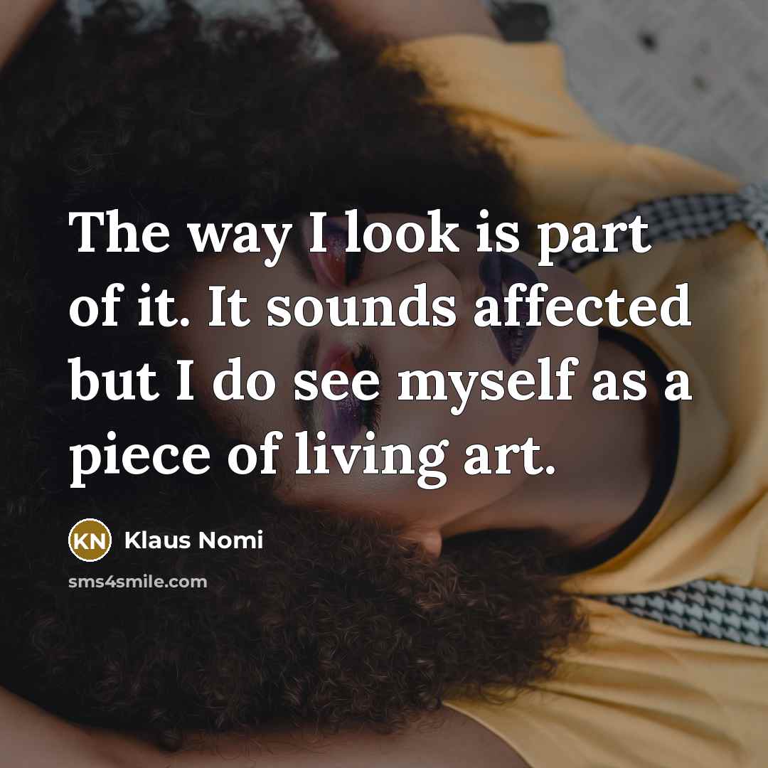 “The way I look is part of it. It sounds…” quote by Klaus Nomi
